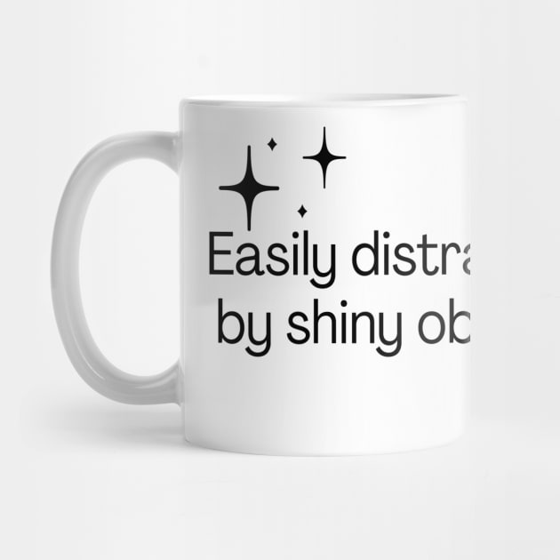 Easily distracted by shiny objects by Meow Meow Designs